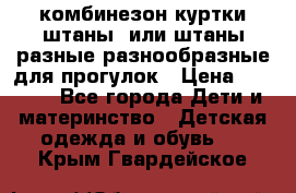 комбинезон куртки штаны  или штаны разные разнообразные для прогулок › Цена ­ 1 000 - Все города Дети и материнство » Детская одежда и обувь   . Крым,Гвардейское